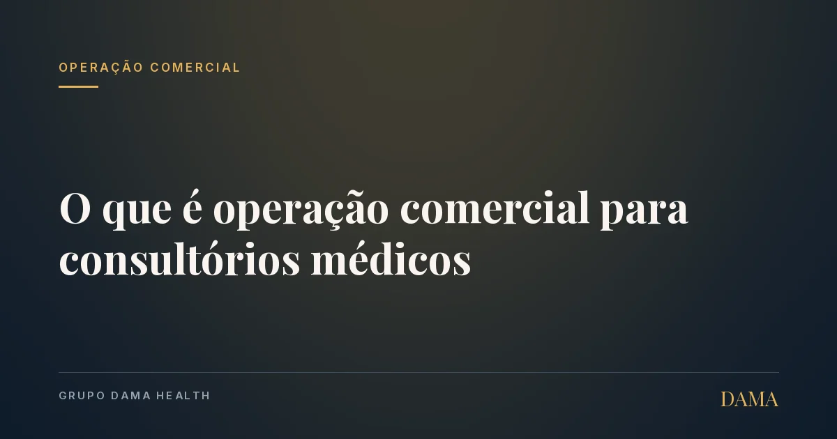 Capa do artigo: O que É Operação Comercial para Consultórios Médicos (e Por que Importa). Grupo DAMA Health.