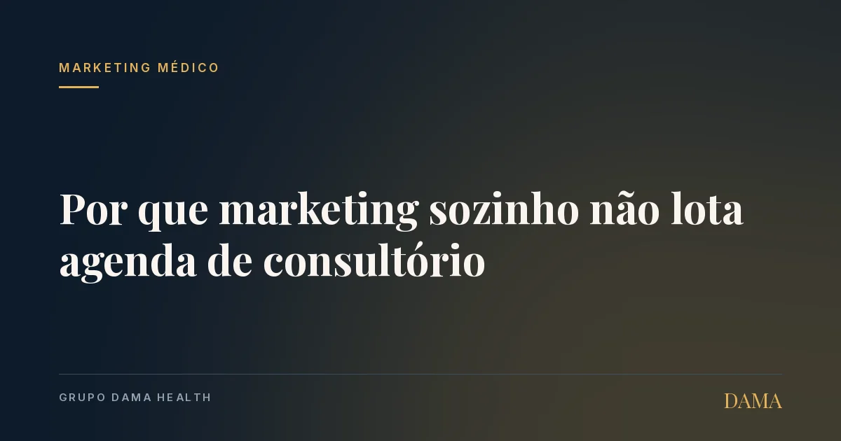 Capa do artigo: Por que Marketing Sozinho Não Lota Agenda de Consultório. Grupo DAMA Health.