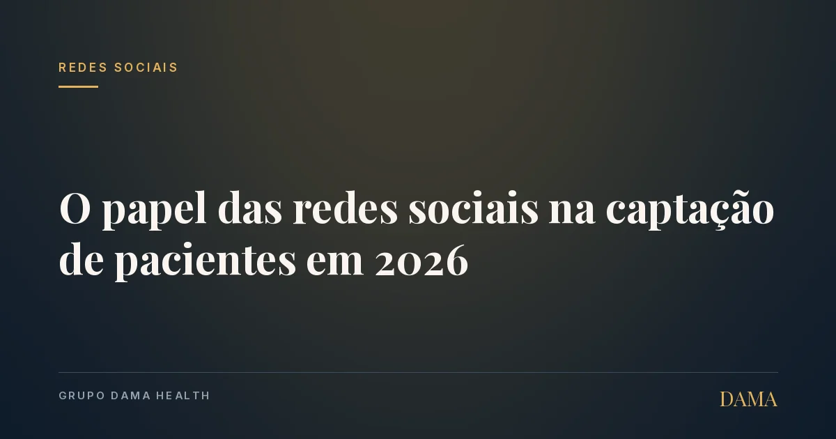 Capa do artigo: O Papel das Redes Sociais na Captação de Pacientes em 2026. Grupo DAMA Health.
