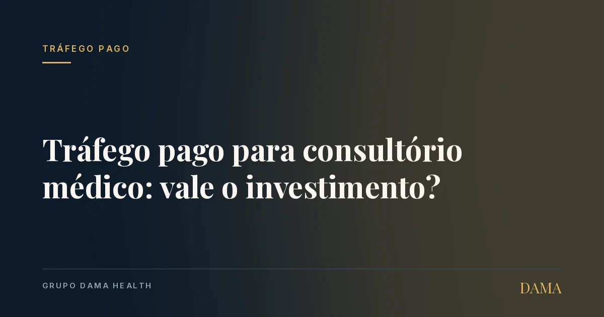 Capa do artigo: Tráfego Pago para Consultório Médico: Vale o Investimento?. Grupo DAMA Health.