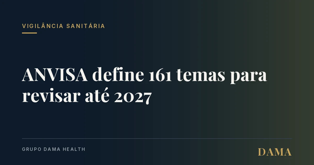 Capa da notícia: ANVISA define 161 temas pra revisar até 2027. Alguns afetam diretamente seu consultório. Grupo DAMA Health.