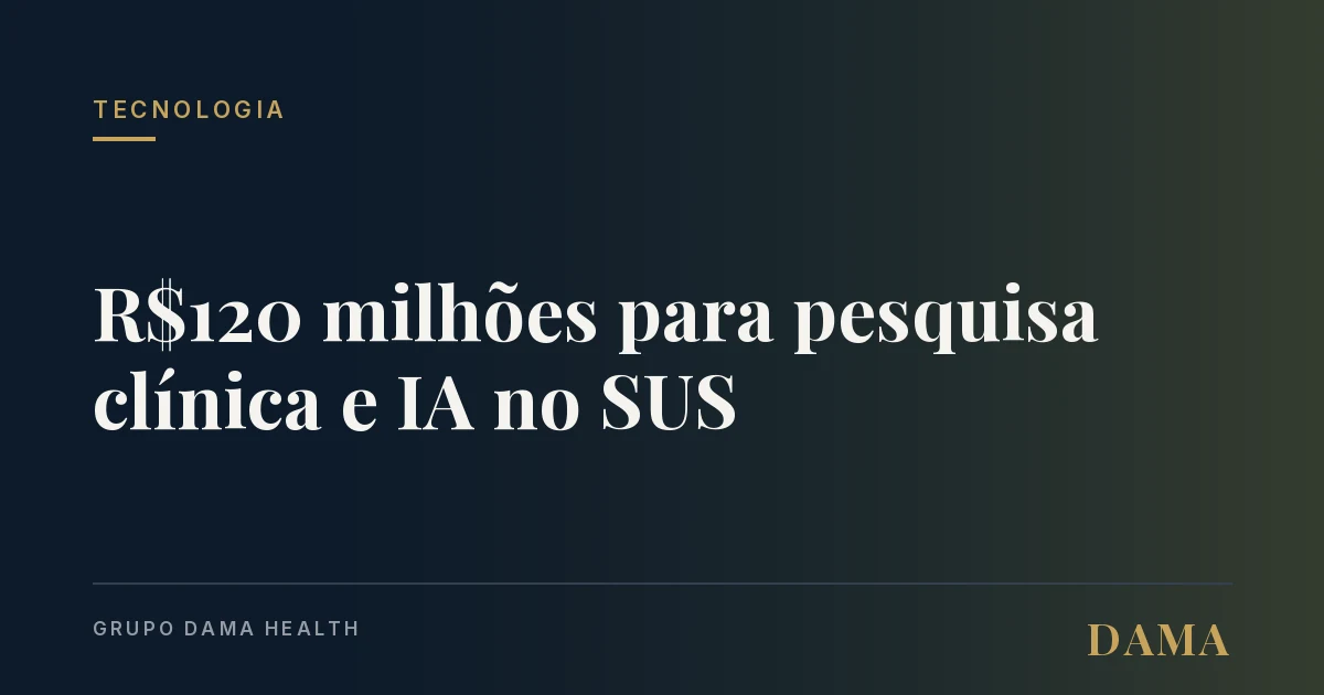 Capa da notícia: R$120 milhões pra pesquisa clínica e IA: o que o governo está sinalizando pro mercado Grupo DAMA Health.